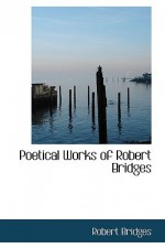 Poetical Works of Robert Bridges - Robert Bridges