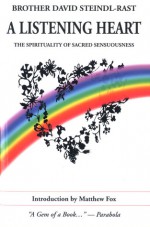 A Listening Heart: The Spirituality of Sacred Senuousness - David Steindl-Rast, Matthew Fox