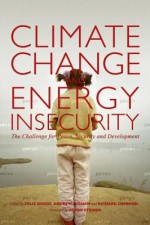 Climate Change and Energy Insecurity: The Challenge for Peace, Security and Development - Felix Dodds, Richard Sherman, Achim Steiner