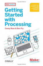 Getting Started with Processing - Casey Reas, Ben Fry