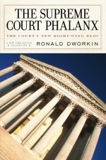 The Supreme Court Phalanx: The Court's New Right-Wing Bloc - Ronald Dworkin