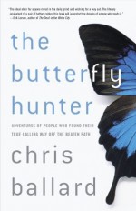 The Butterfly Hunter: Adventures of People Who Found Their True Calling Way Off the Beaten Path (paperback) - Chris Ballard