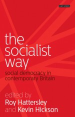 The Socialist Way: Social Democracy in Contemporary Britain - Roy Hattersley, Kevin Hickson