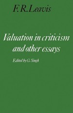 Valuation in Criticism and Other Essays - F.R. Leavis, G. Singh