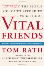 Vital Friends: The People You Can't Afford to Live Without - Tom Rath