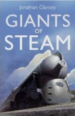 Giants of Steam: The Great Men and Machines of Railways' Golden Age. Jonathan Glancey - Jonathan Glancey