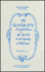 The Woman as Good as the Man, Or, the Equality of Both Sexes - Francois Poulain de La Barre