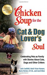 Chicken Soup for the Cat & Dog Lover's Soul: Celebrating Pets as Family with Stories About Cats, Dogs and Other Critters (Chicken Soup for the Soul) - Jack Canfield, Mark Victor Hansen, Carol Kline