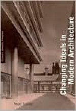 Changing Ideals in Modern Architecture, 1750-1950 - Peter Collins, Kenneth Frampton