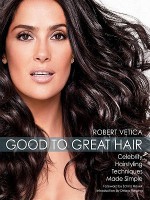 Good to Great Hair - Robert Vetica, Salma Hayek, Debra Messing