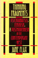 Thinking Fragments: Psychoanalysis, Feminism, and Postmodernism in the Contemporary West - Jane Flax