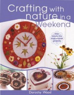 Crafting With Nature In A Weekend - Dorothy Wood