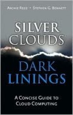 Silver Clouds, Dark Linings: A Concise Guide to Cloud Computing - Archie Reed, Stephen G. Bennett