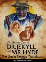 The Strange Case of Dr. Jekyll and Mr. Hyde: The Uncle Remus Translation - Katharine Rawls, Ken Meyer Jr.