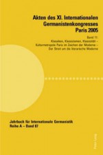 Akten Des Xi. Internationalen Germanistenkongresses Paris 2005 &Laquo;Germanistik Im Konflikt Der Kulturen: Band 11 Klassiken, Klassizismen, Klassizit ... Germanistik. Reihe A: Kongressbe) - Jean-Marie Valentin