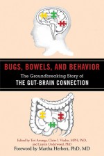 Bugs, Bowels, and Behavior: The Groundbreaking Story of the Gut-Brain Connection - Teri Arranga, Claire I. Viadro, Martha Herbert