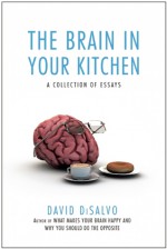 The Brain in Your Kitchen: A Collection of Essays - David DiSalvo