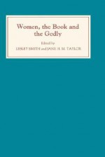 Women, the Book, and the Godly Selected Proceedings of the St Hilda's Conference, 1993: Volume I - Lesley M. Smith