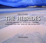 Discover the Hebrides: An Exploration of Scotland's Western Seaboard and the "Isles of the Other Seas." Iain McGowan - Iain McGowan