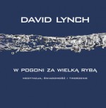 W pogoni za wielką rybą: Medytacja, Świadomość i Tworzenie - David Lynch, Jerzy Kozłowski