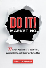 Do It! Marketing: 77 Instant-Action Ideas to Boost Sales, Maximize Profits, and Crush Your Competition - David Newman