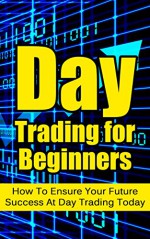 Day Trading for Beginners: How To Ensure Your Future Success At Day Trading Today - Robert Walters