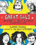 Great Gals: Inspired Ideas for Living a Kick-Ass Life - Summer Pierre