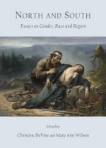 North and South: Essays on Gender, Race and Region - Christine Devine, Mary Ann Wilson