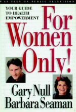 For Women Only: Your Guide to Health Empowerment - Gary Null, Barbara Seaman