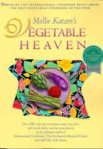 Mollie Katzen's Vegetable Heaven: Over 200 Recipes for Uncommon Soups, Tasty Bites, Side Dishes, and Too Many Desserts - Mollie Katzen