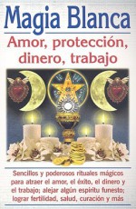 Magia Blanca: Amor, Proteccion, Dinero, Trabajo - Luis Rutiaga