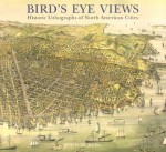Bird's Eye Views: Historic Lithographs of North American Cities - John W. Reps