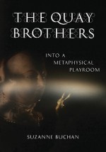 The Quay Brothers: Into a Metaphysical Playroom - Suzanne Buchan