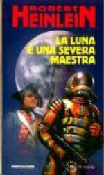 La Luna è una severa maestra - Robert A. Heinlein, Giuseppe Lippi, Antonangelo Pinna