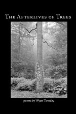 The Afterlives of Trees - Wyatt Townley, Gary Lechliter, Michael Johnson