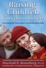 Raising Children Compassionately: Parenting the Nonviolent Communication Way (Nonviolent Communication Guides) - Marshall B. Rosenberg