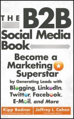 The B2B Social Media Book: Become a Marketing Superstar by Generating Leads with Blogging, LinkedIn, Twitter, Facebook, email, and More - Kipp Bodnar, Jeffrey L. Cohen