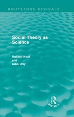 Social Theory as Science - Russell Keat, John Urry