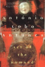 Act of the Damned - António Lobo Antunes, Richard Zenith