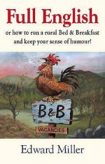 Full English: Or How To Run A Bed And Breakfast And Keep Your Sense Of Humour - Edward Miller, Robin Grenville-Evans