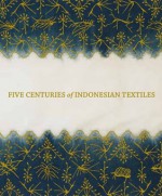 Five Centuries of Indonesian Textiles - Ruth Barnes, Mary Hunt Kahlenberg, T. Gavin, R. Hamilton, R. Heringa