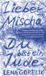 Lieber Mischa (...der du fast Schlomo Adolf Grinblum geheissen hättest, es tut mir so leid, dass ich dir das nicht ersparen konnte: Du bist ein Jude) - Lena Gorelik