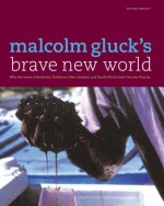 Malcolm Gluck's Brave New World: Why the Wines of Australia, California, New Zealand, and South Africa Taste the Way They Do - Malcolm Gluck