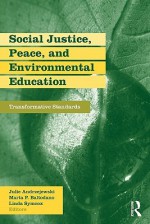 Social Justice, Peace, and Environmental Education: Transformative Standards - Julie Andrzejewski, Linda Symcox, Marta Baltodano