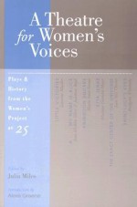 A Theatre for Women's Voices: Plays & History from the Women's Project at 25 - Julia Miles, Alexis Greene