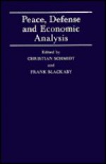 Peace, Defence, and Economic Analysis: Proceedings of a Conference Held in Stockholm Jointly by the International Economic Association and the Stockholm International Peace Research Institute - Christian Schmidt