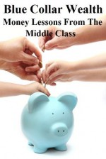Blue Collar Wealth: Money Lessons from the Middle Class - Brian Carr