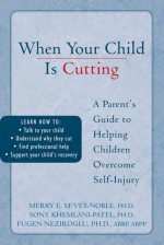 When Your Child is Cutting: A Parent's Guide to Helping Children Overcome Self-Injury - Sony Khemlani-Petal, Fugen Neziroglu, Sony Khemlani-Petal