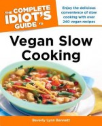 The Complete Idiot's Guide to Vegan Slow Cooking - Beverly Lynn Bennett