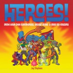 Heroes!: Draw Your Own Superheroes, Gadget Geeks & Other Do-Gooders - Jay Stephens